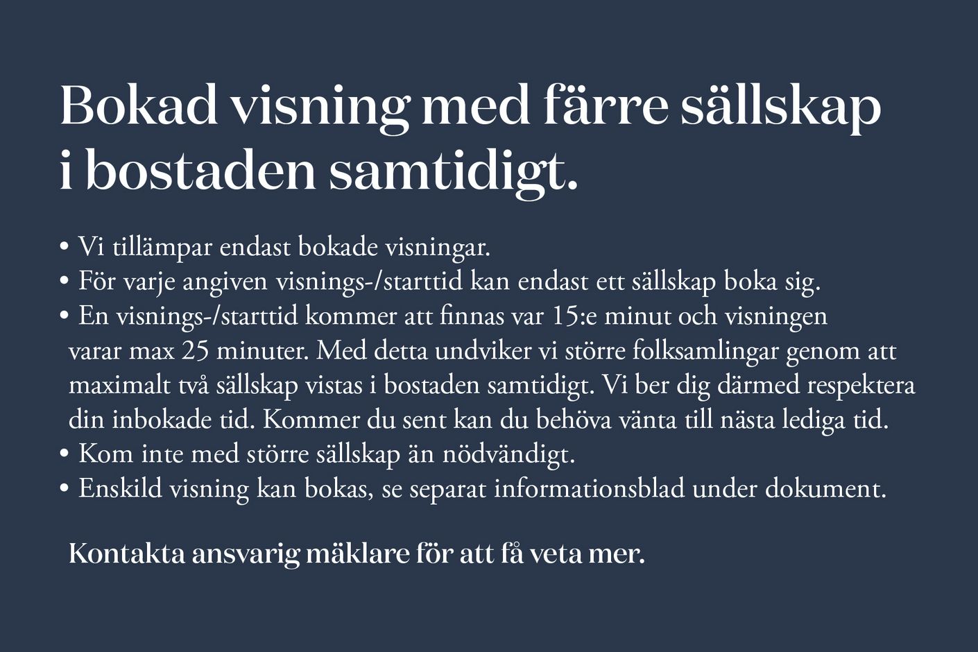 Kontakta ansvarig mäklare för annat visningsalternativ