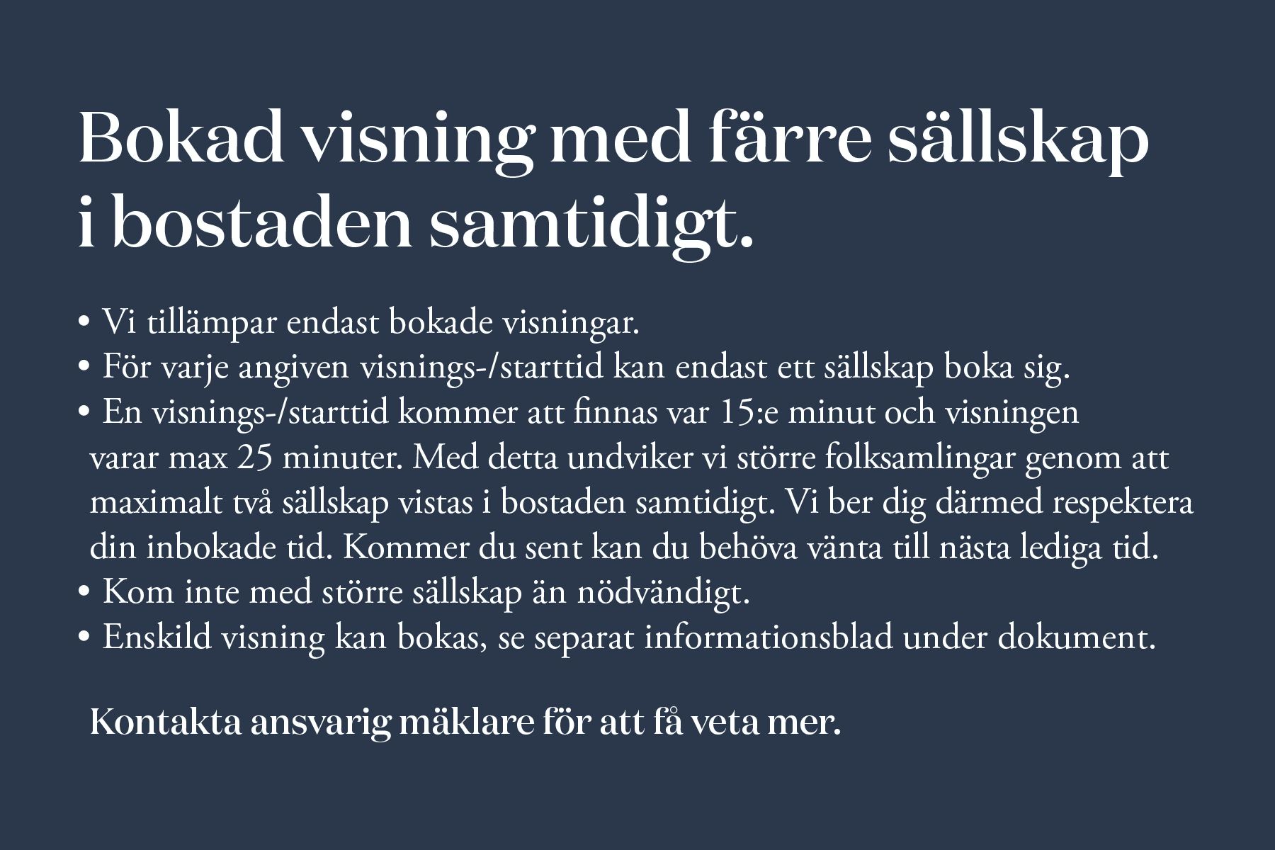 Kontakta ansvarig mäklare för annat visningsalternativ